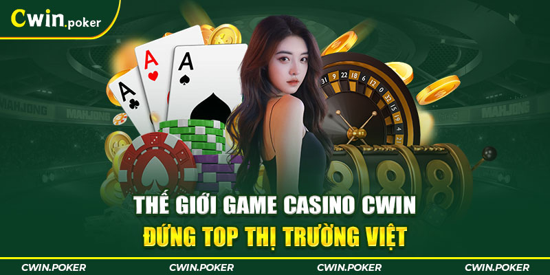 Thế giới game Casino CWIN đứng top thị trường Việt